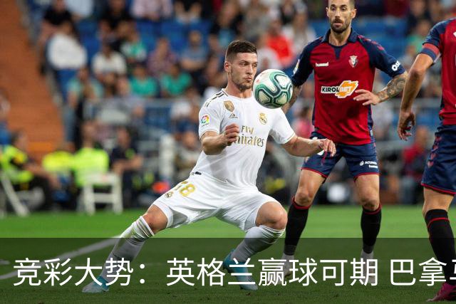 竞彩大势：英格兰赢球可期 巴拿马有望不败