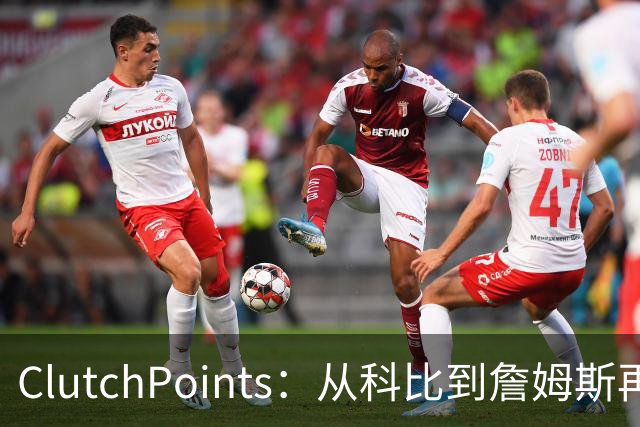 ClutchPoints：从科比到詹姆斯再到东契奇 湖人巨星传承继续